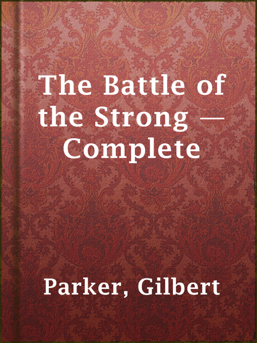Title details for The Battle of the Strong — Complete by Gilbert Parker - Available